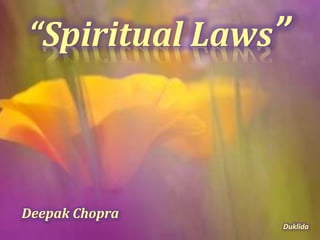 “Spiritual Laws”
Deepak Chopra
Duklida
 