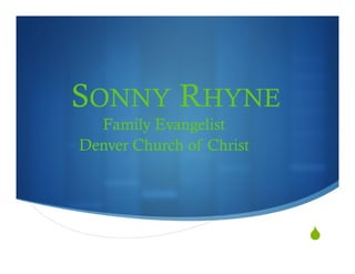 SONNY RHYNE
Family Evangelist
Denver Church of Christ
 