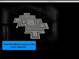 Travel the different stations of the
         prayer labyrinth...
 