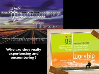 Who are they really
 experiencing and
  encountering ?
 