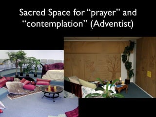 Sacred Space for “prayer” and
 “contemplation” (Adventist)
 