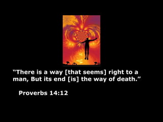 “There is a way [that seems] right to a
man, But its end [is] the way of death.”

 Proverbs 14:12
 