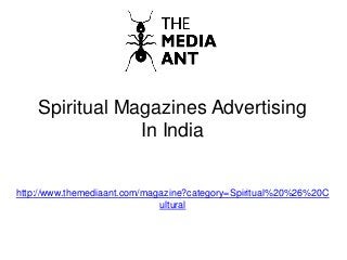 Spiritual Magazines Advertising
In India
http://www.themediaant.com/magazine?category=Spiritual%20%26%20C
ultural
 