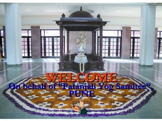 WELCOMEWELCOME
On behalf of “Patanjali Yog Samitee”,On behalf of “Patanjali Yog Samitee”,
PUNEPUNE
 