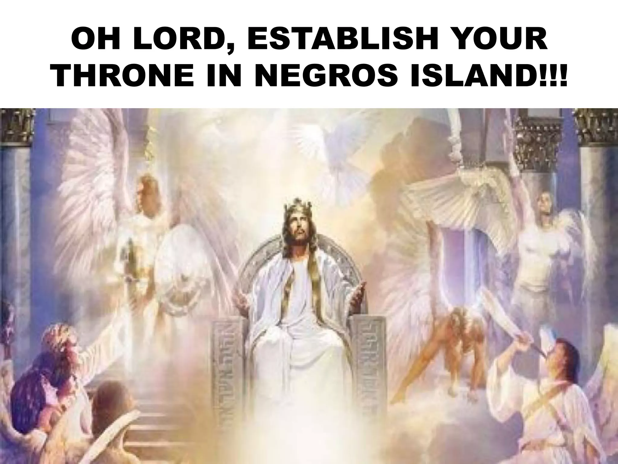 OH LORD, ESTABLISH YOUR
THRONE IN NEGROS ISLAND!!!
 