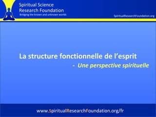 Cover La structure fonctionnelle de l’esprit www. S piritual R esearch F oundation.org/fr -   Une perspective spirituelle 