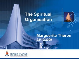 1
The Spiritual
Organisation
Marguerite Theron
22/10/2009
 