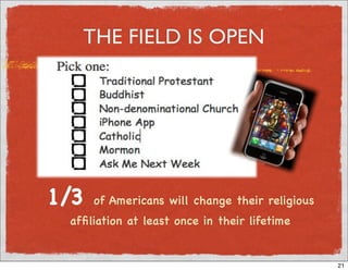 THE FIELD IS OPEN




1/3   of Americans will change their religious
 afﬁliation at least once in their lifetime


                                                 21
 