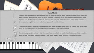 Music Ministry Our family choir encourages active participation from all of our brother and sisters the church; inspiring everyone to worship in spirit and in truth. Our Music Ministry includes singing and playing instruments. The message that our music and songs communicate is of utmost importance to us. Whether our music is loud or soft, fast or slow, new or old, with a full band or without, matters little in comparison to the message of the song. It is important to us that the songs accurately reflect the Scriptures. “ Addressing one another in psalms and hymns and spiritual songs, singing and making melody to the Lord with your heart,  giving thanks always and for everything to God the Father in the name of our Lord Jesus Christ,” Ephesians 5:19-20.  We value "making melody to the Lord" with all of our heart. We are compelled by our love for God's Word to ensure that all words, both spoken and sung "give thanks," "make a joyful sound," "make melody" and give "praise" to the Lord with musical instruments. 