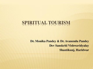 SPIRITUAL TOURISM
Dr. Monika Pandey & Dr. Avanendu Pandey
Dev Sanskriti Vishwavidyalay
Shantikunj, Haridwar
 