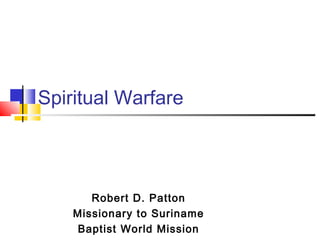 Spiritual Warfare
Robert D. Patton
Missionary to Suriname
Baptist World Mission
 