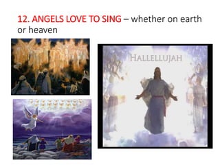 12. ANGELS LOVE TO SING – whether on earth
or heaven
 