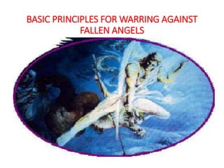 BASIC PRINCIPLES FOR WARRING AGAINST
FALLEN ANGELS
 