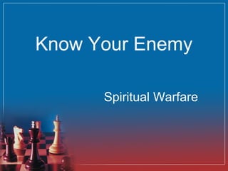Know Your Enemy
Spiritual Warfare
 