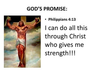 GOD’S PROMISE:
• Philippians 4:13
I can do all this
through Christ
who gives me
strength!!!
 