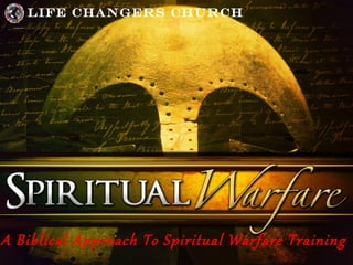 A Biblical Approach To Spiritual Warfare Training
Life Changers Church
 