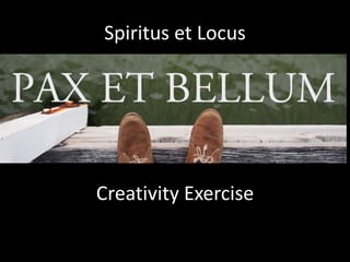 Creativity Exercise
Spiritus et Locus
 