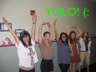 YOLO! (:
 