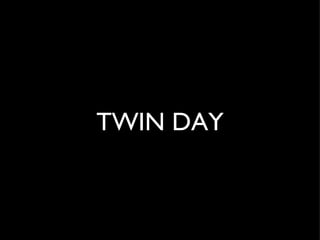 TWIN DAY
 