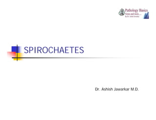 SPIROCHAETES

Dr. Ashish Jawarkar M.D.

 