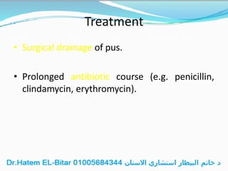 Treatment
• Surgical drainage of pus.
• Prolonged antibiotic course (e.g. penicillin,
clindamycin, erythromycin).
 