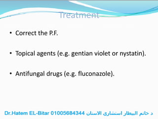 Treatment
• Correct the P.F.
• Topical agents (e.g. gentian violet or nystatin).
• Antifungal drugs (e.g. fluconazole).
 