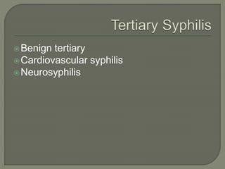 Benign tertiary
Cardiovascular syphilis
Neurosyphilis
 