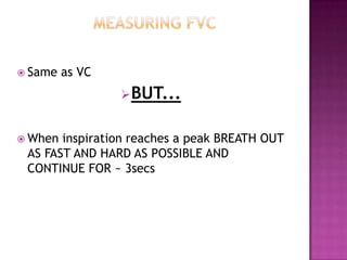  Same   as VC
                 BUT...


 When inspiration reaches a peak BREATH OUT
 AS FAST AND HARD AS POSSIBLE AND
 CONTINUE FOR ~ 3secs
 