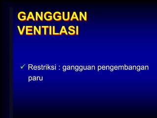 GANGGUAN
VENTILASI
 Restriksi : gangguan pengembangan
paru
 