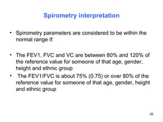 Spirometry interpretation <ul><li>Spirometry parameters are considered to be within the normal range if: </li></ul><ul><li...