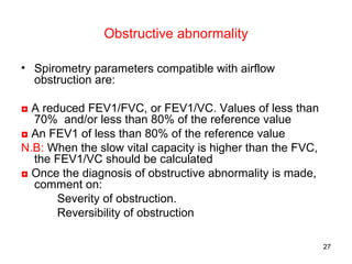 Obstructive abnormality <ul><li>Spirometry parameters compatible with airflow obstruction are: </li></ul><ul><li>◘   A red...