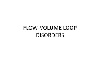 FLOW-VOLUME LOOP
DISORDERS
 