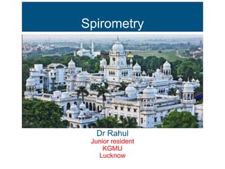 Spirometry
Dr Rahul
Junior resident
KGMU
Lucknow
 