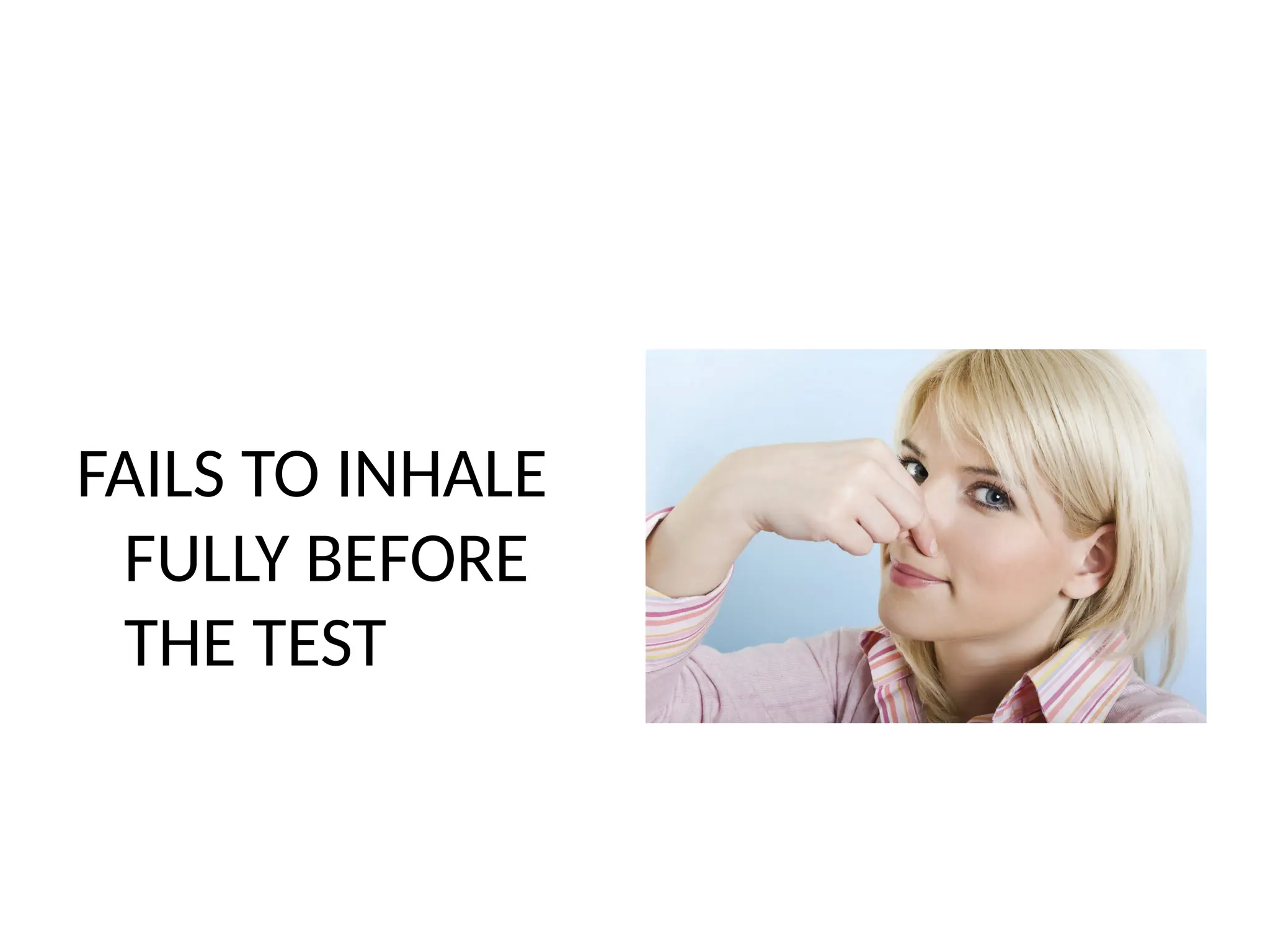 FAILS TO INHALE
FULLY BEFORE
THE TEST
 