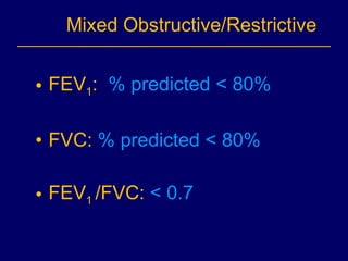 Mixed Obstructive/Restrictive FEV 1 :  % predicted < 80% FVC:  % predicted < 80% FEV 1  /FVC:  < 0.7 