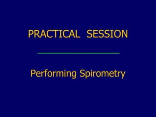 PRACTICAL  SESSION Performing Spirometry 