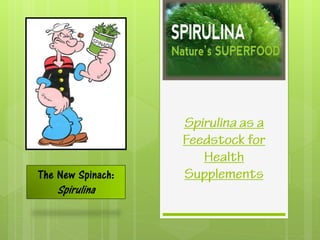 The New Spinach:
Spirulina
 
