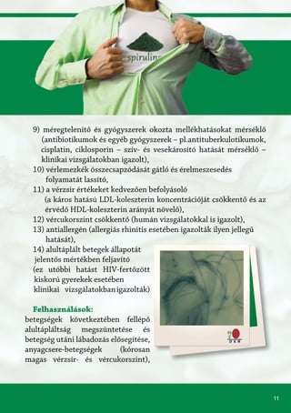 11
9) méregtelenítő és gyógyszerek okozta mellékhatásokat mérséklő
(antibiotikumok és egyéb gyógyszerek – pl.antituberkulotikumok,	
cisplatin, ciklosporin – szív- és vesekárosító hatását mérséklő –
klinikai vizsgálatokban igazolt),
10) vérlemezkék összecsapzódását gátló és érelmeszesedés
folyamatát lassító,
11) a vérzsír értékeket kedvezően befolyásoló
(a káros hatású LDL-koleszterin koncentrációját csökkentő és az
érvédő HDL-koleszterin arányát növelő),
12) vércukorszint csökkentő (humán vizsgálatokkal is igazolt),
13) antiallergén (allergiás rhinitis esetében igazolták ilyen jellegű
hatását),
14) alultáplált betegek állapotát
jelentős mértékben feljavító
(ez utóbbi hatást HIV-fertőzött
kiskorú gyerekek esetében
klinikai vizsgálatokbanigazolták)
Felhasználások:
betegségek következtében fellépő
alultápláltság megszüntetése és
betegség utáni lábadozás elősegítése,
anyagcsere-betegségek (kórosan
magas vérzsír- és vércukorszint),
 