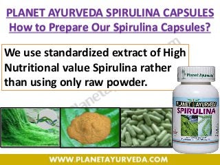 PLANET AYURVEDA SPIRULINA CAPSULES
How to Prepare Our Spirulina Capsules?
We use standardized extract of High
Nutritional value Spirulina rather
than using only raw powder.
 