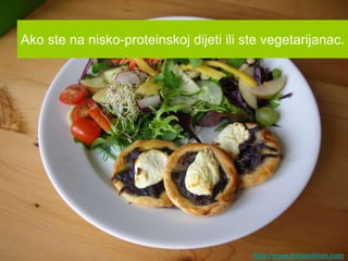 Ako ste na nisko-proteinskoj dijeti ili ste vegetarijanac.




                                         http://www.zivisastilom.com
 