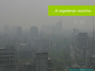 …ili zagađenja vazduha.




          http://www.zivisastilom.com
 