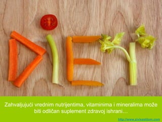 Zahvaljujući vrednim nutrijentima, vitaminima i mineralima moţe
             biti odličan suplement zdravoj ishrani…
                                              http://www.zivisastilom.com
 
