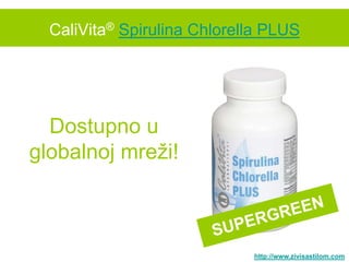 CaliVita® Spirulina Chlorella PLUS




  Dostupno u
globalnoj mreţi!



                             http://www.zivisastilom.com
 