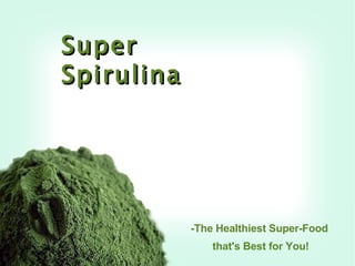 Super Spirulina -The Healthiest Super-Food  that's Best for You! 