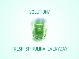 SPIRULINA – WHAT’S THAT?
Green microalgae
Lives in water
3,5 billions years old
Has every single particle our
bodies need ...