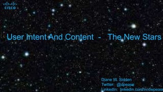 User Intent And Content - The New Stars
Diane W. Sidden
Twitter: @dpease
LinkedIn: linkedin.com/in/dwpease
 