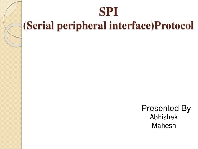SPI
(Serial peripheral interface)Protocol
Presented By
Abhishek
Mahesh
 