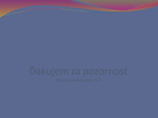 Ďakujem za pozornosť
Alexandra Mašlejová, II.D
 