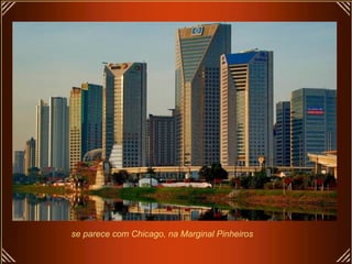 se parece com Chicago, na Marginal Pinheiros
 