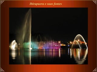 Ibirapuera e suas fontes
 